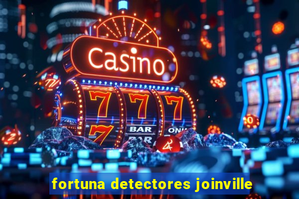 fortuna detectores joinville